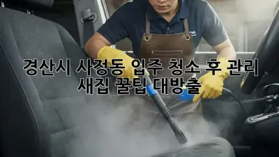 ✨경산시 사정동✨ 입주 청소 후 관리, 새집🏡 꿀팁 대방출!